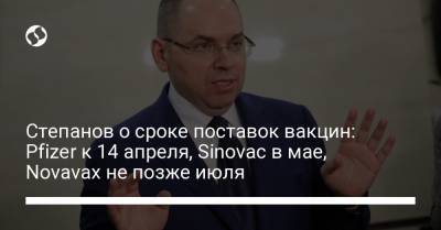Степанов о сроке поставок вакцин: Pfizer к 14 апреля, Sinovac в мае, Novavax не позже июля