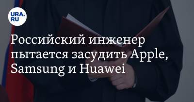 Российский инженер пытается засудить Apple, Samsung и Huawei