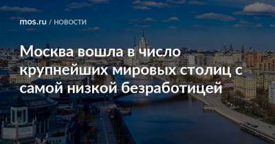 Москва вошла в число крупнейших мировых столиц с самой низкой безработицей