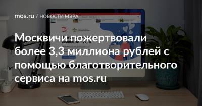 Москвичи пожертвовали более 3,3 миллиона рублей с помощью благотворительного сервиса на mos.ru