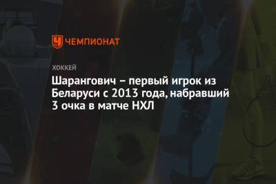 Шарангович — первый игрок из Беларуси с 2013 года, набравший три очка в матче НХЛ