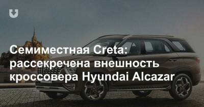 Семиместная Creta: рассекречена внешность кроссовера Hyundai Alcazar