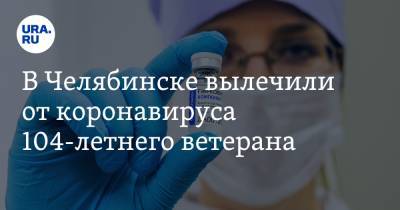 В Челябинске вылечили от коронавируса 104-летнего ветерана