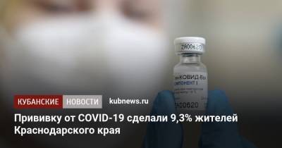 Прививку от COVID-19 сделали 9,3% жителей Краснодарского края
