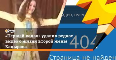 «Первый канал» удалил редкое видео о жизни второй жены Кадырова