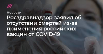 Росздравнадзор заявил об отсутствии смертей из-за применения российских вакцин от COVID-19
