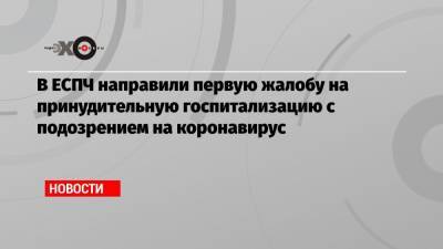 В ЕСПЧ направили первую жалобу на принудительную госпитализацию с подозрением на коронавирус