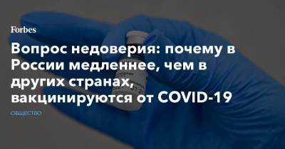 Вопрос недоверия: почему в России медленнее, чем в других странах, вакцинируются от COVID-19