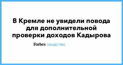 В Кремле не увидели повода для дополнительной проверки доходов Кадырова