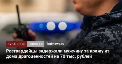 Росгвардейцы задержали мужчину за кражу из дома драгоценностей на 70 тыс. рублей