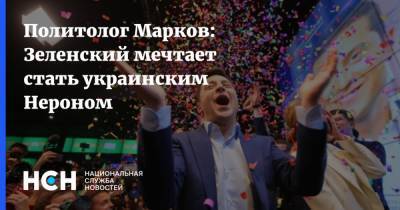 Политолог Марков: Зеленский мечтает стать украинским Нероном
