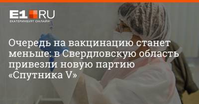 Очередь на вакцинацию станет меньше: в Свердловскую область привезли новую партию «Спутника V»