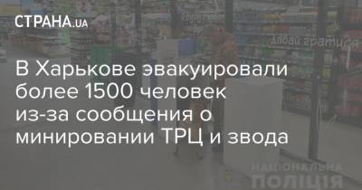 В Харькове эвакуировали более 1500 человек из-за сообщения о минировании ТРЦ и звода