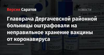 Главврача Дергачевской районной больницы оштрафовали на неправильное хранение вакцины от коронавируса