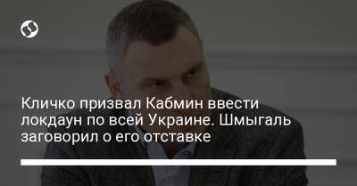 Кличко призвал Кабмин ввести локдаун по всей Украине. Шмыгаль заговорил о его отставке
