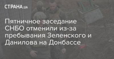 Пятничное заседание СНБО отменили из-за пребывания Зеленского и Данилова на Донбассе