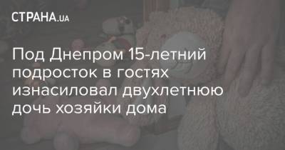 Под Днепром 15-летний подросток в гостях изнасиловал двухлетнюю дочь хозяйки дома