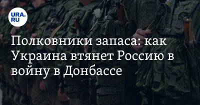 Полковники запаса: как Украина втянет Россию в войну в Донбассе