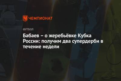 Роман Бабаев прокомментировал выход ЦСКА на «Локомотив» в Кубке России