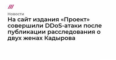 На сайт издания «Проект» совершили DDoS-атаки после публикации расследования о двух женах Кадырова