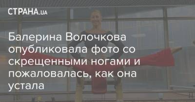 Балерина Волочкова опубликовала фото со скрещенными ногами и пожаловалась, как она устала