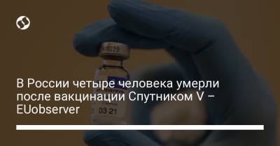 В России четыре человека умерли после вакцинации Спутником V – EUobserver