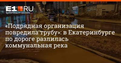 «Подрядная организация повредила трубу»: в Екатеринбурге по дороге разлилась коммунальная река
