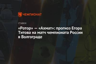 «Ротор» — «Ахмат»: прогноз Егора Титова на матч чемпионата России в Волгограде