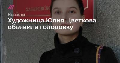 Художница Юлия Цветкова объявила голодовку