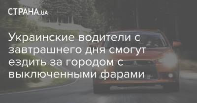 Украинские водители с завтрашнего дня смогут ездить за городом с выключенными фарами