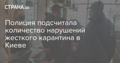 Полиция подсчитала количество нарушений жесткого карантина в Киеве