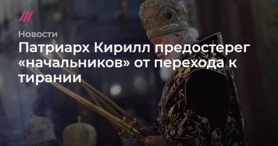 Патриарх Кирилл предостерег «начальников» от перехода к тирании