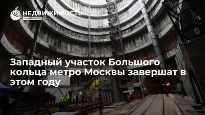 Западный участок Большого кольца метро Москвы завершат в этом году
