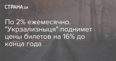 По 2% ежемесячно. "Укрзализныця" поднимет цены билетов на 16% до конца года