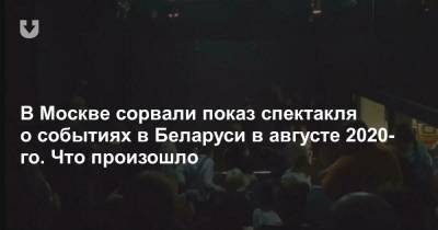 В Москве сорвали показ спектакля о событиях в Беларуси в августе 2020-го. Что произошло