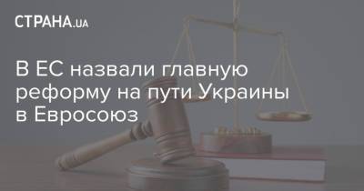 В ЕС назвали главную реформу на пути Украины в Евросоюз