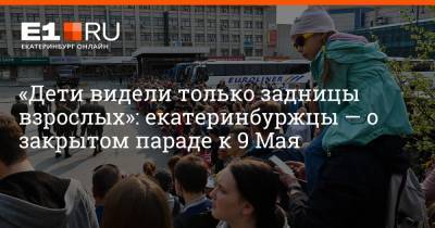 «Дети видели только задницы взрослых»: екатеринбуржцы — о закрытом параде к 9 Мая