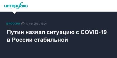 Путин назвал ситуацию с COVID-19 в России стабильной
