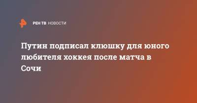 Путин подписал клюшку для юного любителя хоккея после матча в Сочи