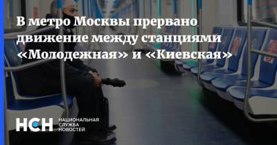 В метро Москвы прервано движение между станциями «Молодежная» и «Киевская»