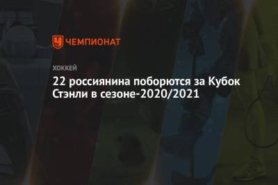 22 россиянина поборются за Кубок Стэнли в сезоне-2020/2021