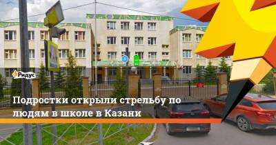 Подростки открыли стрельбу по людям в школе в Казани