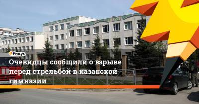 Очевидцы сообщили о взрыве перед стрельбой в казанской гимназии