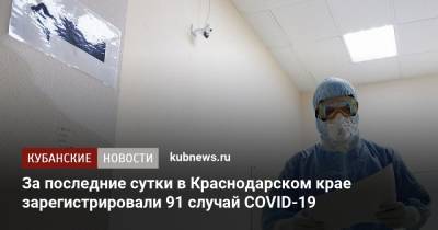 За последние сутки в Краснодарском крае зарегистрировали 91 случай COVID-19