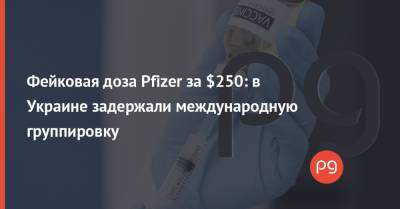 Фейковая доза Pfizer за $250: в Украине задержали международную группировку