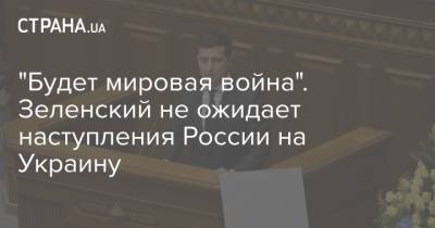 "Будет мировая война". Зеленский не ожидает наступления России на Украину