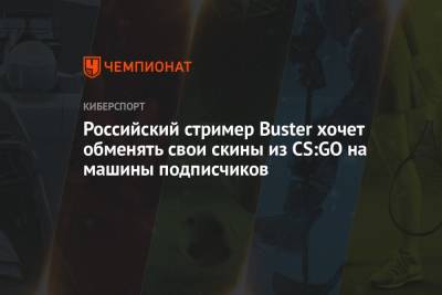 Российский стример Buster хочет обменять свои скины из CS:GO на машины подписчиков