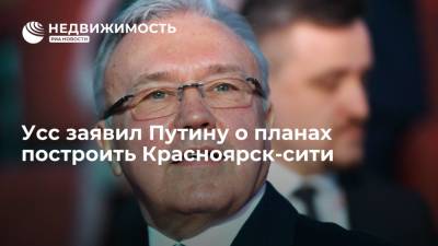 Усс заявил Путину о планах построить Красноярск-сити
