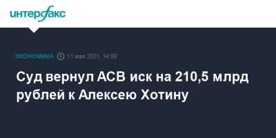 Суд вернул АСВ иск на 210,5 млрд рублей к Алексею Хотину