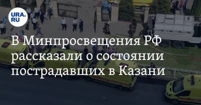 В Минпросвещения РФ рассказали о состоянии пострадавших в Казани